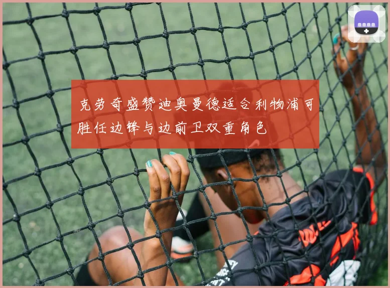 克劳奇盛赞迪奥曼德适合利物浦可胜任边锋与边前卫双重角色